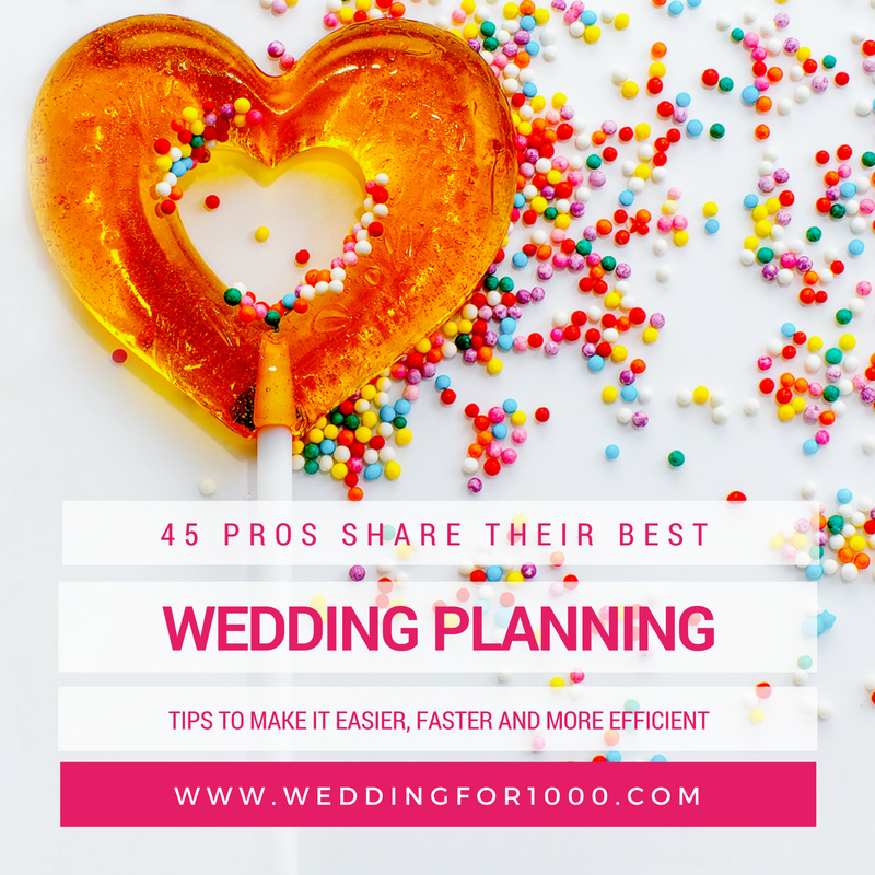 45 wedding industry experts share their top wedding planning tips - make the process faster, easier and more efficient! weddingfor1000.com